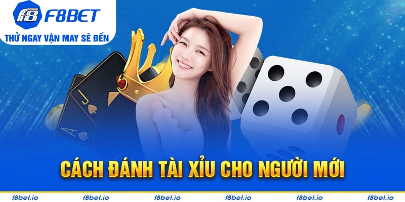 Hướng dẫn tân binh mới đánh tài xỉu tại F8BET