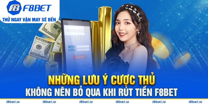 Những lưu ý cược thủ không nên bỏ qua khi rút tiền F8bet